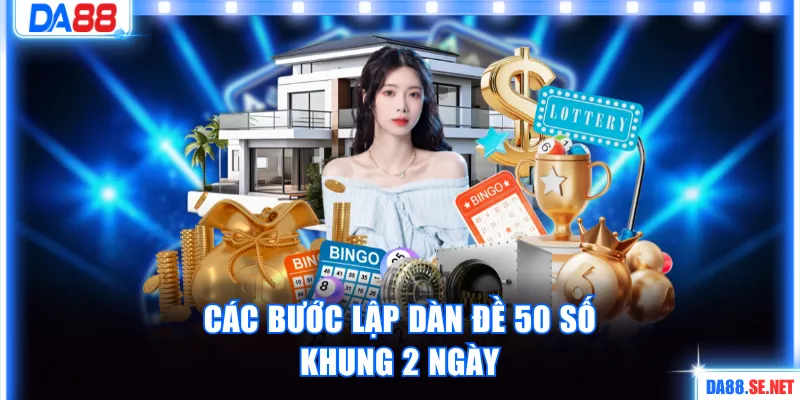 Các bước lập dàn đề 50 số khung 2 ngày chi tiết 
