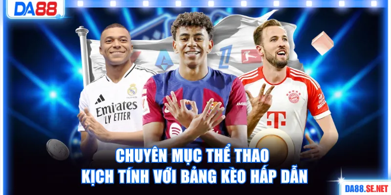 Chuyên mục thể thao kịch tính, đem tới bảng kèo hấp dẫn