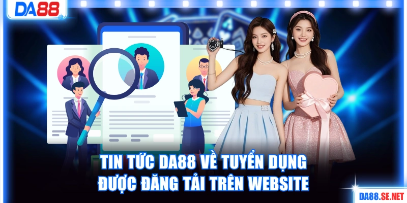 Tin tức DA88 về tuyển dụng được đăng tải trên website