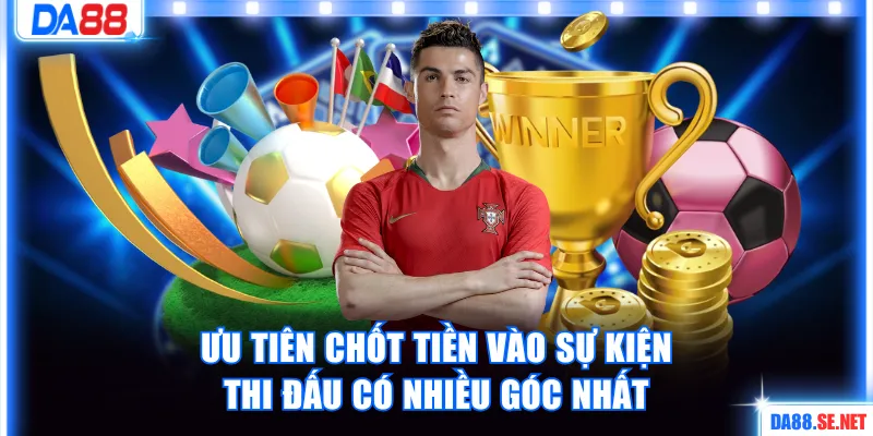 Ưu tiên chốt tiền vào sự kiện thi đấu có nhiều góc nhất